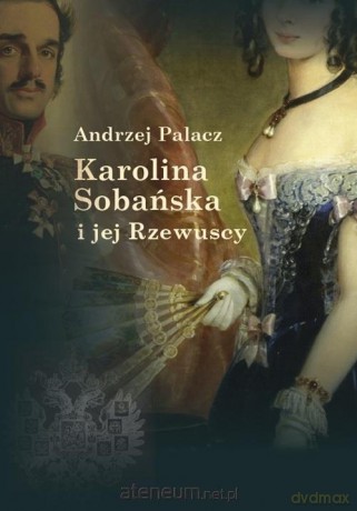 Karolina Sobańska i jej Rzewuscy - Andrzej Palacz [KSIĄŻKA]