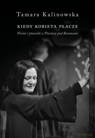 Kiedy kobieta płacze. Pieśni i piosenki z... - Tamara Kalinowska [KSIĄŻKA]