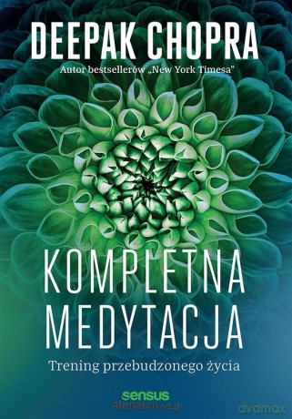 Kompletna medytacja. Trening przebudzonego życia - Deepak Chopra [KSIĄŻKA]