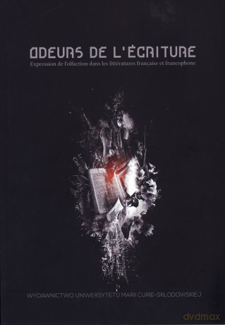 Odeurs de l`ecriture. Expression de l`olfaction dans les litteratures francaise et francophone - Renata Bizek-Tatara (red.) [KSIĄŻKA]