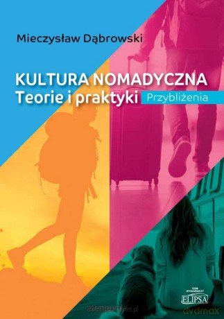 Kultura nomadyczna. Teorie i praktyki Przybliżenia - Mieczysław Dąbrowski [KSIĄŻKA]