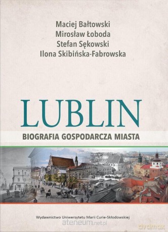 Lublin - biografia gospodarcza miasta [KSIĄŻKA]