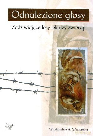 Odnalezione głosy. Zadziwiające losy lekarzy zwierząt - Włodzimierz A. Gibasiewicz [KSIĄŻKA]