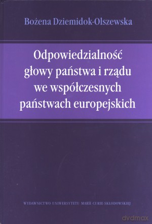 Odpowiedzialność głowy państwa i rządu we współczesnych państwach europejskich - Bożena Dziemidok-Olszewska [KSIĄŻKA]