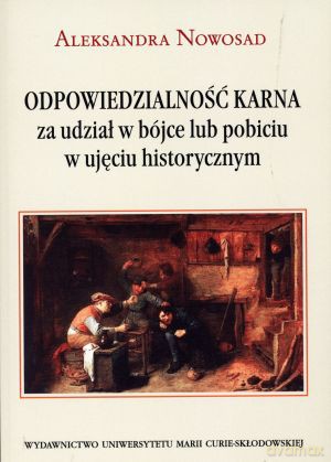 Odpowiedzialność karna za udział w bójce lub pobiciu w ujęciu historycznym - Aleksandra Nowosad [KSIĄŻKA]