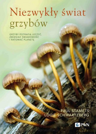 Niezwykły świat grzybów - Paul Stamets, Louie Schwartzberg [KSIĄŻKA]