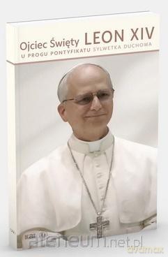 Ojciec Święty Leon XIV. U progu pontyfikatu [KSIĄŻKA]