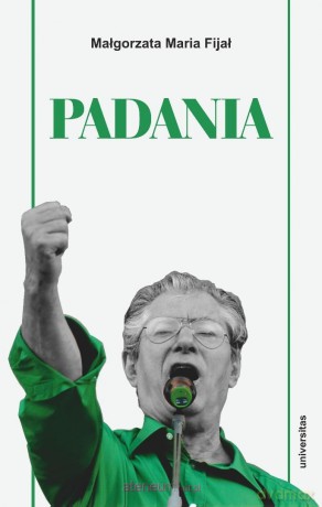 Padania. Od źródeł idei do próby stworzenia nowego - Małgorzata Maria Fijał [KSIĄŻKA]