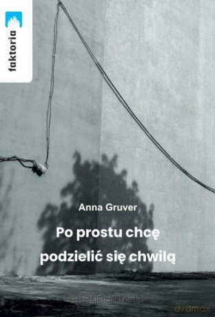 Po prostu chcę podzielić się chwilą - Anna Gruver [KSIĄŻKA]