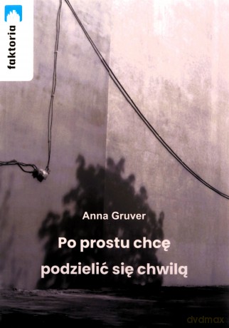 Po prostu chcę podzielić się chwilą - Anna Gruver [KSIĄŻKA]