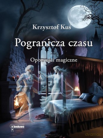 Pogranicza czasu. Opowieści magiczne - Krzysztof Kuś [KSIĄŻKA]
