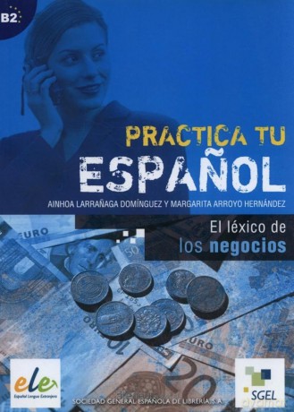 Practica tu espanol. El lexico de los negocios B2 [KSIĄŻKA]