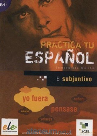 Practica tu espanol. El subjuntivo B1 [KSIĄŻKA]