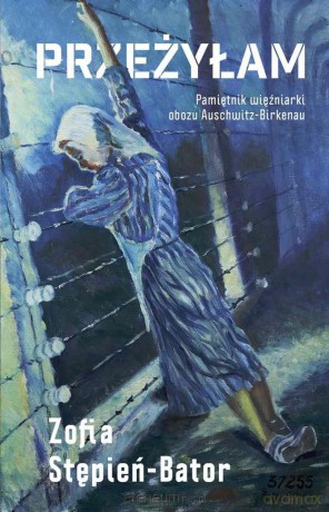 Przeżyłam. Pamiętnik więźniarki obozu Auschwitz - Zofia Stępień-Bator [KSIĄŻKA]
