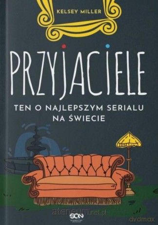 Przyjaciele Ten o najlepszym serialu na świecie - Kelsey Miller [KSIĄŻKA]