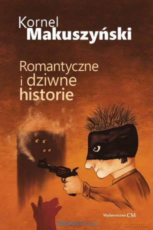 Romantyczne i dziwne historie - Kornel Makuszyński [KSIĄŻKA]