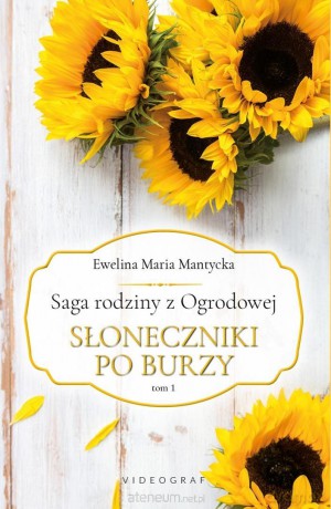 Saga rodziny z Ogrodowej (Tom 1) Słoneczniki po burzy - Ewelina Maria Mantycka [KSIĄŻKA]