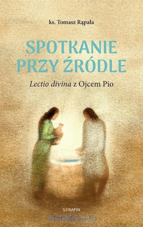Spotkanie przy źródle Lectio divina z Ojcem Pio - Tomasz Rąpała [KSIĄŻKA]