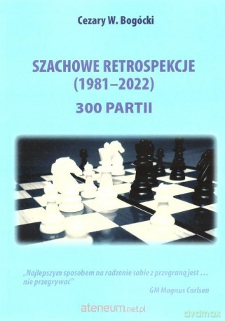 Szachowe retrospekcje (1981-2022) - Cezary W. Bogócki [KSIĄŻKA]