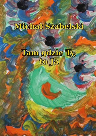 Tam gdzie Ty, to Ja - Michał Szabelski [KSIĄŻKA]