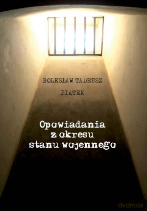 Opowiadania z okresu stanu wojennego - Bolesław Tadeusz Piątek [KSIĄŻKA]