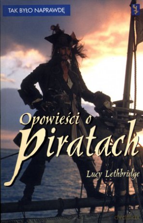 Opowieści o piratach. Tak było naprawdę - Lucy Lethbridge [KSIĄŻKA]