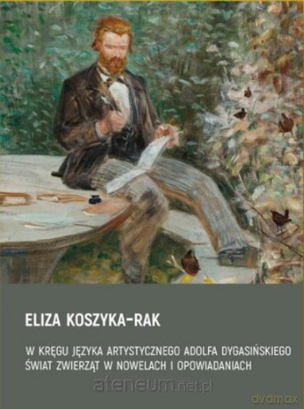 W kręgu języka artystycznego Adolfa Dygasińskiego - Eliza Koszyka-Rak [KSIĄŻKA]