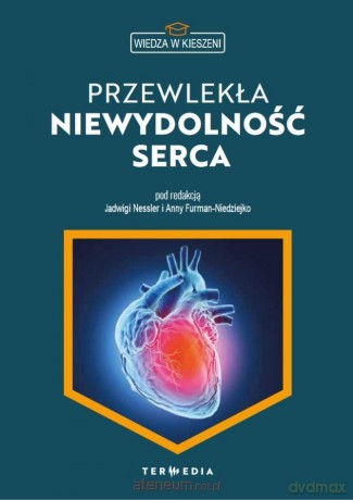 Wiedza w kieszeni. Przewlekła niewydolność serca - Jadwigi Nessler, Anny Furman-Niedziejko [KSIĄŻKA]
