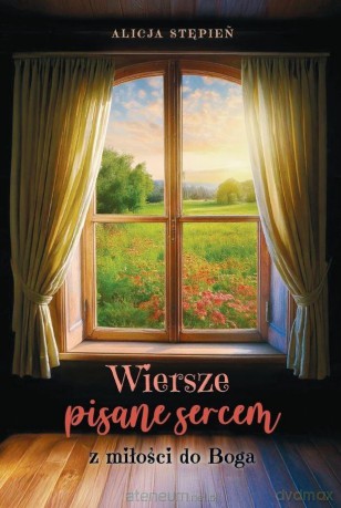 Wiersze pisane sercem. Z miłości do Boga - Alicja Stępień [KSIĄŻKA]