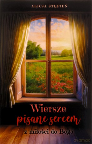 Wiersze pisane sercem. Z miłości do Boga - Alicja Stępień [KSIĄŻKA]