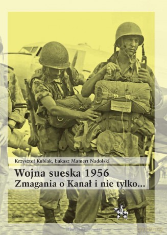 Wojna sueska 1956. Zmagania o Kanał i nie tylko - Krzysztof Kubiak, Łukasz Mamert Nadolski [KSIĄŻKA]