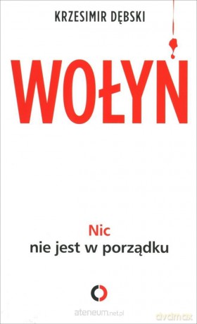 Wołyń. Nic nie jest w porządku - Krzesimir Dębski [KSIĄŻKA]
