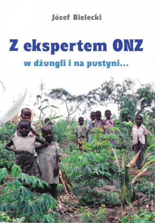 Z ekspertem ONZ w dżungli i na pustyni... - Józef Bielecki [KSIĄŻKA]