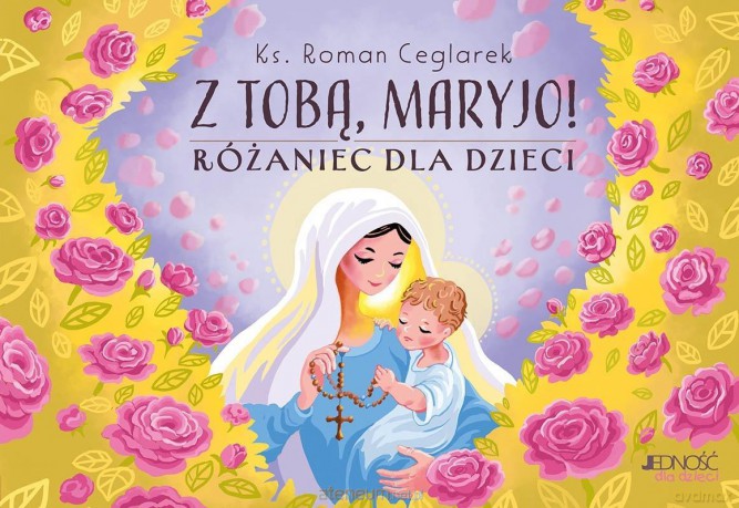 Z Tobą, Maryjo!. Różaniec dla dzieci - Roman Ceglarek, Dorina Maciejka [KSIĄŻKA]