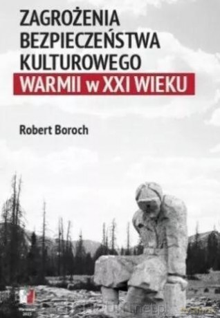 Zagrożenia bezpieczeństwa kulturowego Warmii w XXI - Robert Boroch [KSIĄŻKA]