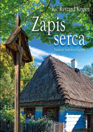 Zapis serca. Tradycje ludowo-religijne - Ryszard Koper [KSIĄŻKA]