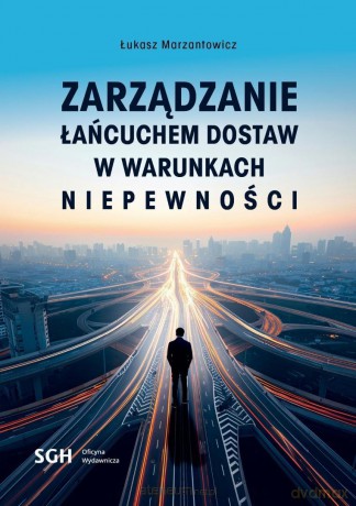Zarządzanie łańcuchem dostaw w warunkach... - Łukasz Marzantowicz [KSIĄŻKA]