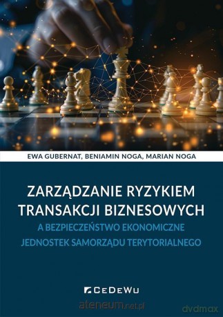 Zarządzanie ryzykiem transakcji biznesowych... - Ewa Gubernat, Beniamin Noga, Marian Noga [KSIĄŻKA]