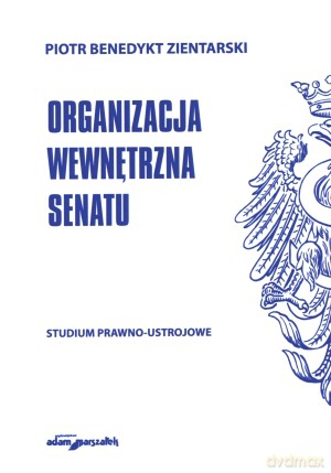Organizacja wewnętrzna Senatu. Studium prawno-ustrojowe - Piotr Benedykt Zientarski [KSIĄŻKA]