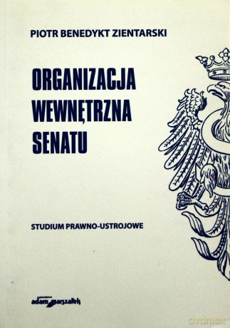 Organizacja wewnętrzna Senatu. Studium prawno-ustrojowe - Piotr Benedykt Zientarski [KSIĄŻKA]