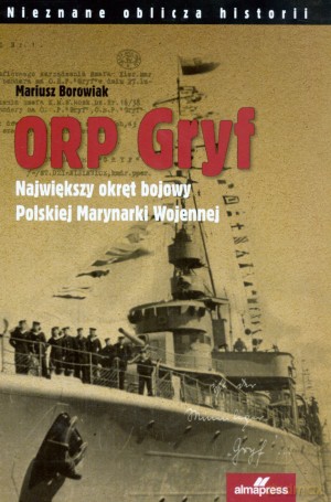 ORP Gryf. Największy okręt bojowy Polskiej Marynarki Wojennej - Mariusz Borowiak [KSIĄŻKA]