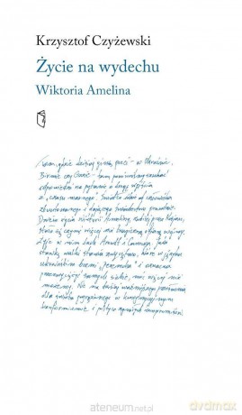 Życie na wydechu. Wiktoria Amelina - Krzysztof Czyżewski [KSIĄŻKA]
