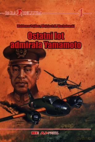 Ostatni lot admirała Yamamoto - Waldemar Pajdosz, Wojciech M. Wachniewski [KSIĄŻKA]