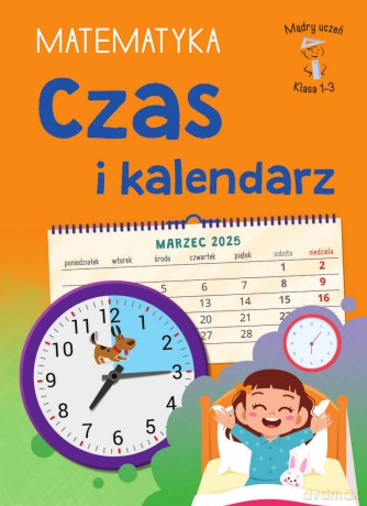 Czas i kalendarz. Matematyka. Klasa 1-3. Mądry Uczeń - Tamara Malska [KSIĄŻKA]