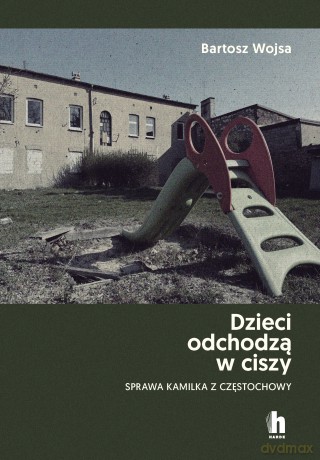 Dzieci odchodzą w ciszy. Sprawa Kamilka z Częstochowy - Bartosz Wojsa [KSIĄŻKA]