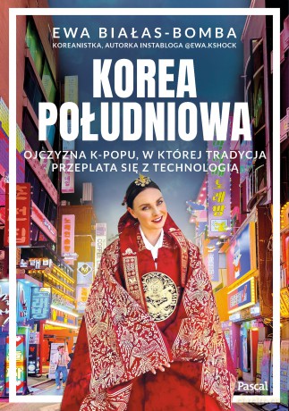 Korea Południowa. Ojczyzna k-popu, w której tradycja przeplata się z technologią - Ewa Białas-Bomba [KSIĄŻKA]