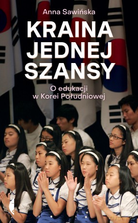 Kraina jednej szansy. O edukacji w Korei Południowej - Anna Sawińska [KSIĄŻKA]