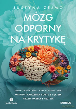 Mózg odporny na krytykę. Neuronaukowe i psychologiczne metody radzenia sobie z lękiem przed oceną i hejtem - Justyna Żejmo [KSIĄŻKA]