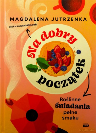 Na dobry początek. Roślinne śniadania pełne smaku - Magdalena Jutrzenka [KSIĄŻKA]