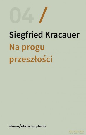 Na progu przeszłości. Eseje o fotografii - Siegfried Kracauer [KSIĄŻKA]